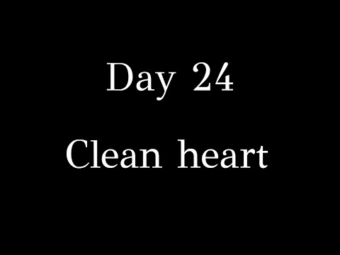 Day 24 - Clean heart = Truth!