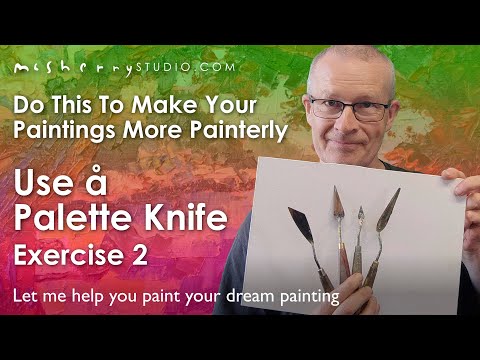 Exercise 2. Do this to make your paintings more painterly :  Paint With a Palette Knife