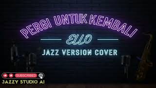 Download lagu 🎺ELLO - PERGI UNTUK KEMBALI ( JAZZ VERSION COVER ) #ello #pergiuntukkembali #jazzmusic #jazzcovers  mp3