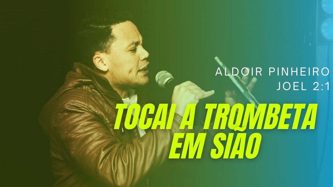 Tocai a Trombeta em Sião (Joel 2:1) Aldoir Pinheiro Pregação 2021