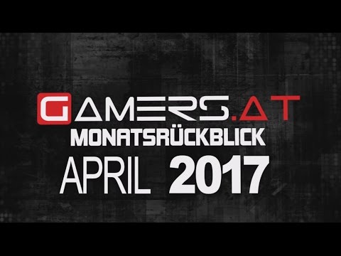 Der Gamers.at Monatsrückblick April 2017