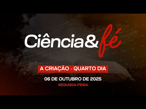 Ciência & Fé – A Criação (Quarto Dia) – 06/10/2025