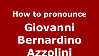 How to pronounce Giovanni Bernardino Azzolini