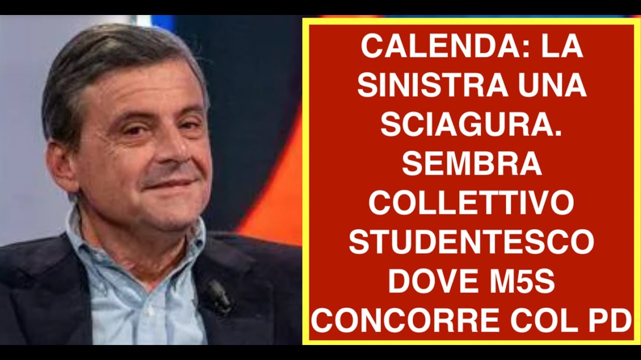 CALENDA: LA SINISTRA UNA SCIAGURA. SEMBRA COLLETTIVO STUDENTESCO DOVE M5S CONCORRE COL PD