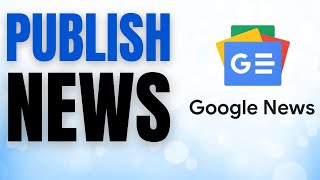 How to Publish News on Google News NOW!