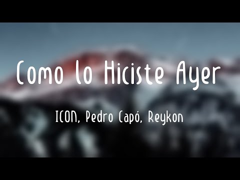 Como lo Hiciste Ayer - ICON, Pedro Capó, Reykon {Lyrics Video}