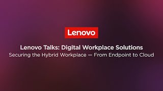 Lenovo Digital Workplace Solutions: Securing the Hybrid Workplace - From Endpoint to Cloud