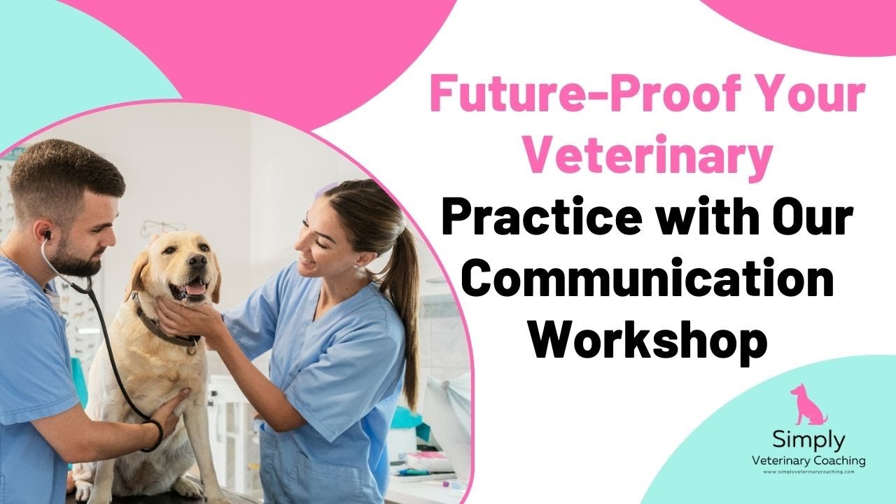 Future Proof Your Veterinary Practice with Our Communication Workshop