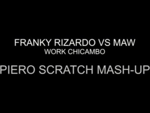 FRANKY RIZARDO VS MAW - WORK CHICAMBO (PIERO SCRATCH MASH-UP)