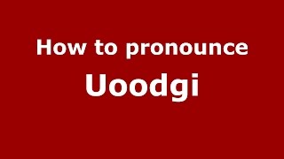 How to pronounce Uoodgi
