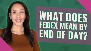 What does FedEx mean by end of day