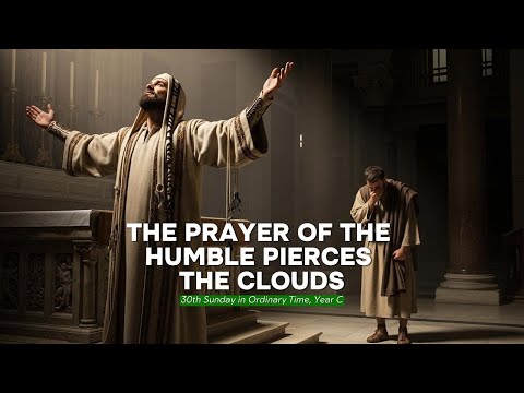 THE PRAYER OF THE HUMBLE PIERCES THE CLOUDS (30th Sunday in Ordinary Time, Year C)