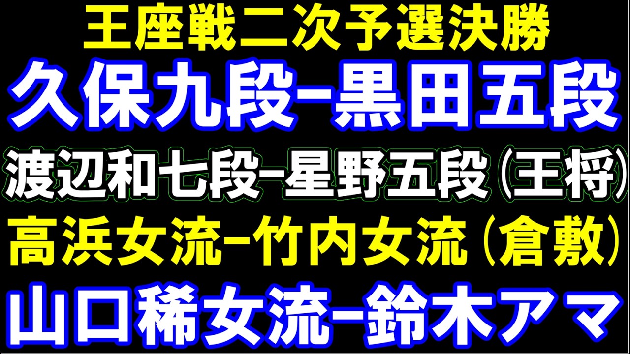 久保九段ｰ黒田五段(王座)､渡辺和七段ｰ星野五段(王将)､高浜女流ｰ竹内女流(倉敷藤花)､山口稀女流ｰ鈴木アマ(倉敷藤花)　アユムの盤面なし評価値放送