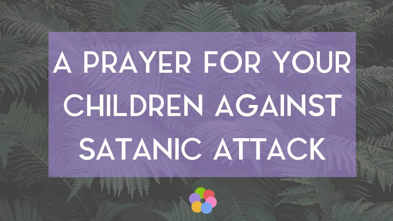 A Prayer for Your Children Against Satanic Attack