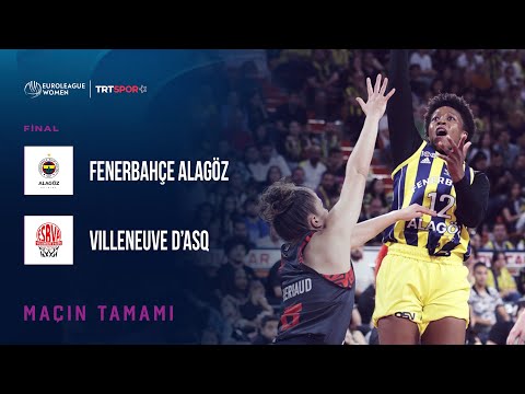 Maçın Tamamı | Fenerbahçe Alagöz Holding - Villeneuve D’ASQ "Kadınlar EuroLeague Final Maçı"
