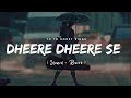 Dheere Dheere Se Meri Zindagi Slowed Reverb Yo Yo Honey Singh