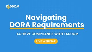 DORA Compliance Explained | Key Requirements | How Faddom Prepares Your Business