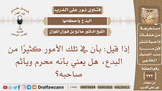 صورة إذا قيل بأن في تلك الأمور كثيرًا من البدع هل يعني بأنه محرم ويأثم صاحبه؟ الشيخ صالح بن فوزان الفوزان