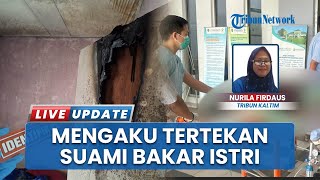 Suami Bakar Istri di Kutim Bukan Karena Cemburu, Pelaku Mengaku Tertekan, Kini Merasa Bersalah