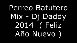 Perreo Batutero Mix - Dj Daddy 2014  ( Feliz Año Nuevo )