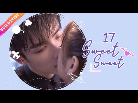 【ENG SUB】Sweet Sweet EP17│Zhao Yiqin, Ding Yiyi│Fresh Drama