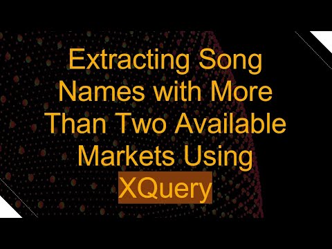 Extracting Song Names with More Than Two Available Markets Using XQuery