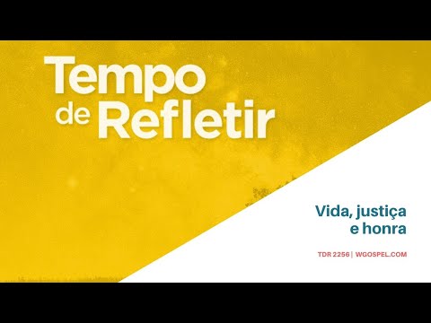 Tempo de Refletir 2256 - Vida, justiça e honra