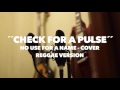 Check For A Pulse (No Use For A Name Cover Reggae Version)