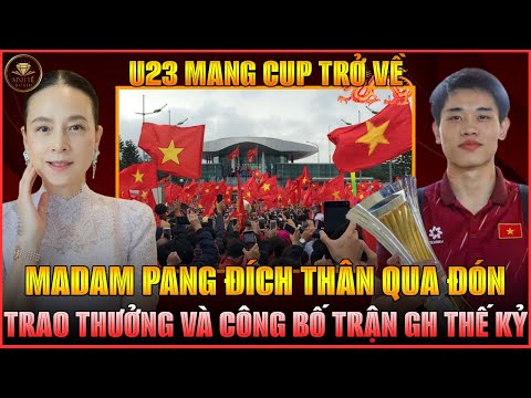 TOÀN CẢNH MADAM PANG ĐÓN U23 VN TẠI NỘI BÀI, TRAO THƯỞNG KHỦNG, NGỎ LỜI CHO TRẬN GIAO HỮU THẾ KỶ!