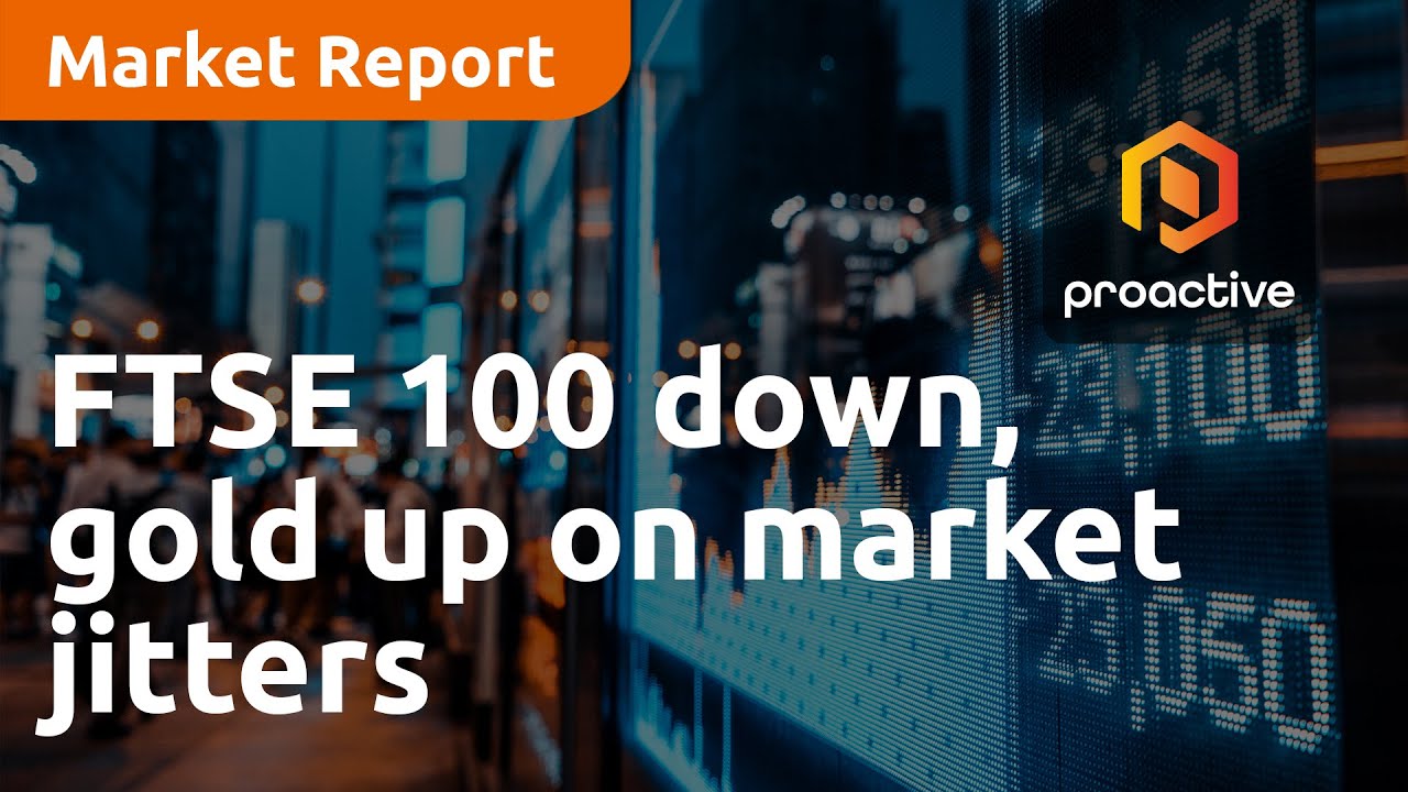 FTSE 100 down, gold up on market jitters - Market Report