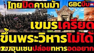 เขมรเครียดGBCบีบหนัก,ไทยปิดคานม้าเขมรระส่ำขึ้นพระวิหารไม่ได้,ฮุนเซนปล่อยทหารอดอยาก