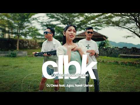 CLBK - CINTA LAMA BERSEMI KEMBALI (DJ Desa, Jujuu, Nawir Usman)