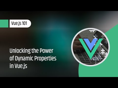 Vue.js 101 : Unlocking the Power of Dynamic Properties in Vue.js
