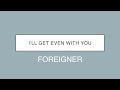Foreigner | I’ll Get Even With You (Lyrics)