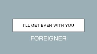 Foreigner | I’ll Get Even With You (Lyrics)