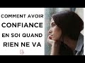 Comment avoir confiance en soi quand rien ne va dans sa vie !