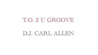 T O 2 U GROOVE DJ CARL ALLEN