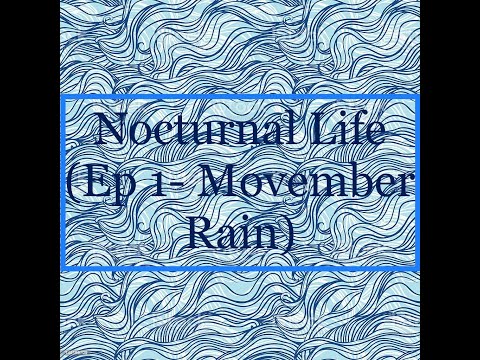 Nocturnal Life (Ep 1- Movember Rain)