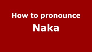 How to pronounce Naka