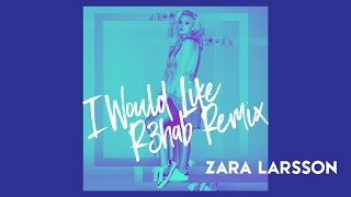 Zara Larsson - I Would Like (R3hab Remix) [Audio]