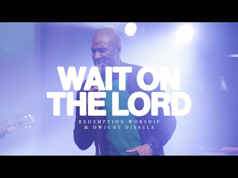 Wait On The Lord | Redemption Worship & Dwight Dissels