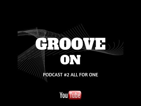 Groove On Podcast #2 ALL FOR ONE