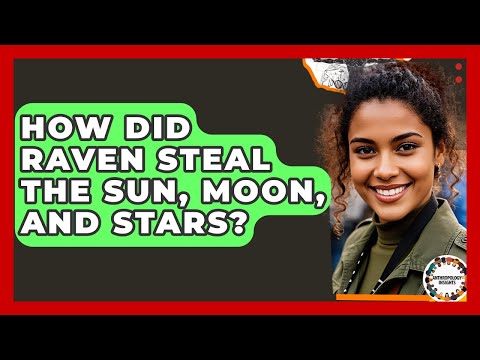How Did Raven Steal The Sun, Moon, And Stars? - Anthropology Insights