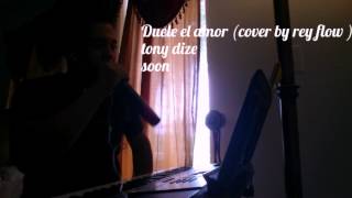 Tony dize duele el amor ( cover by rey flow )