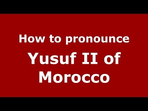 How to pronounce Yusuf II of Morocco (Arabic/Morocco) - PronounceNames.com