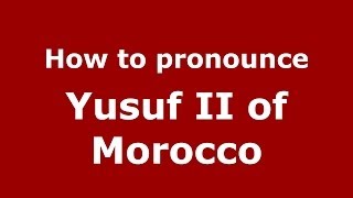 How to pronounce Yusuf Ii Of Morocco