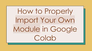 Download the video "How to Properly Import Your Own Module in Google Colab"