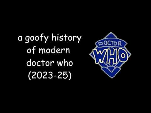 a goofy history of modern doctor who (2023-25)