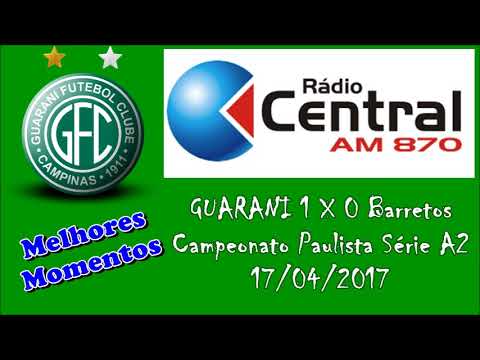 Guarani 1 x 0 Barretos - Melhores Momentos Rádio Central AM 870 - Paulista A2 2017