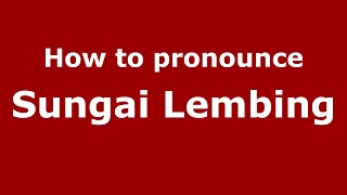 How to pronounce Sungai Lembing